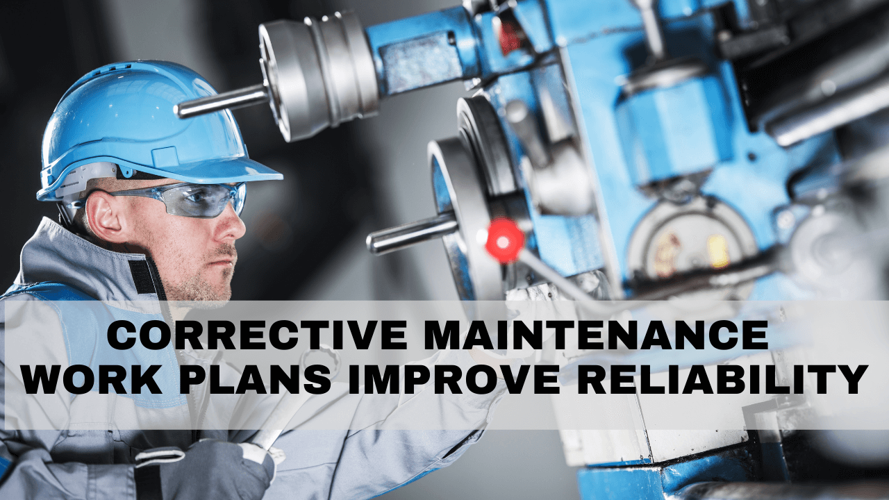 using-corrective-maintenance-work-plans-to-improve-plant-reliability